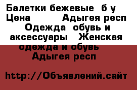 Балетки бежевые, б/у. › Цена ­ 500 - Адыгея респ. Одежда, обувь и аксессуары » Женская одежда и обувь   . Адыгея респ.